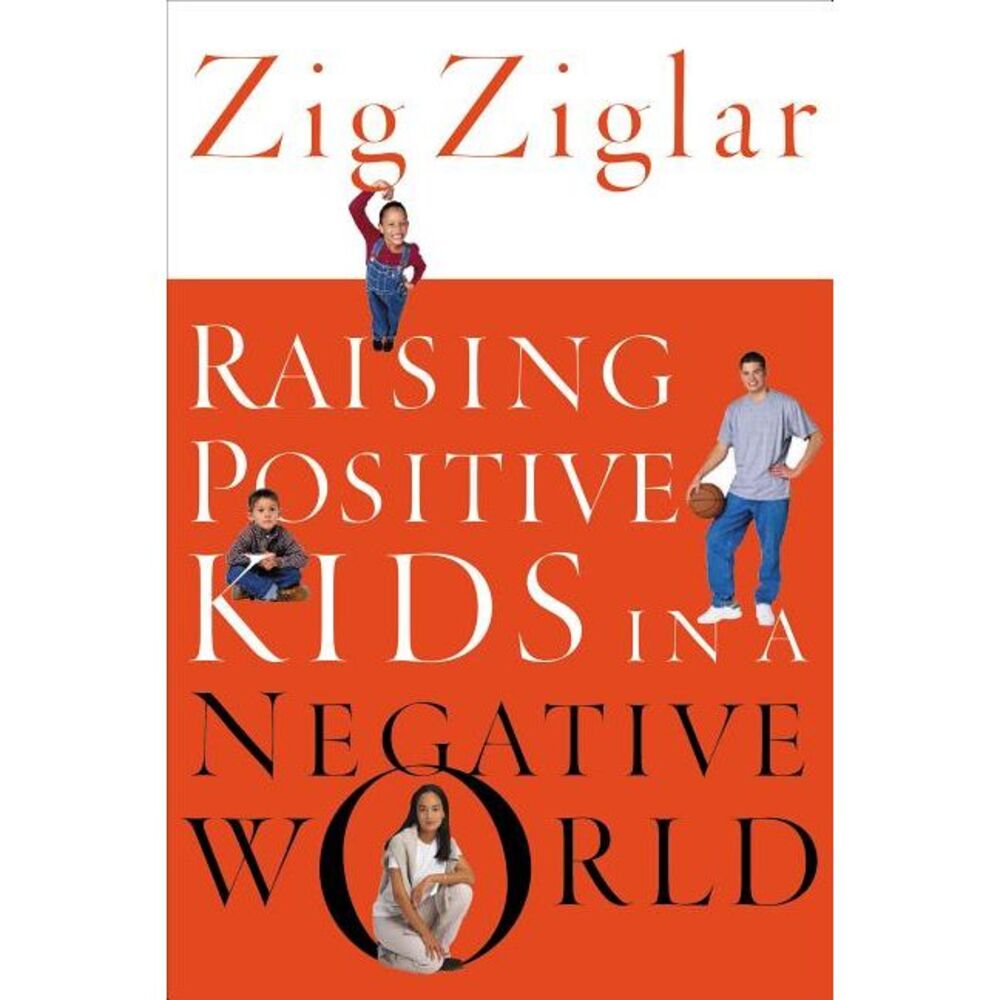 Raising Positive Kids in a Negative World -- Zig Ziglar